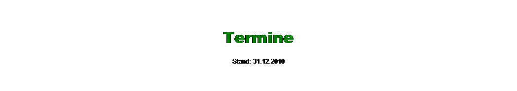 Textfeld: Termine
Stand: 31.12.2010
